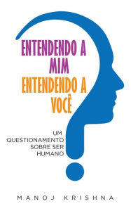 Title: Entendendo a Mim Entendendo a você, Author: Manoj Krishna