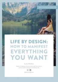 Title: Life by Design: (How to Manifest Everything You Want), Author: Jess Matthews