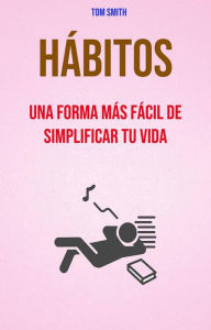 Title: Hábitos: Una Forma Más Fácil De Simplificar Tu Vida., Author: Tom Smith