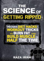 The Science of Getting Ripped: Proven Diet Hacks and Workout Tricks to Burn Fat and Build Muscle in Half the Time