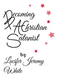 Title: Becoming A Christian Satanist, Author: Lucifer White