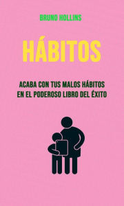 Title: Hábitos: Acaba Con Tus Malos Hábitos En El Poderoso Libro Del Éxito, Author: Bruno Hollins
