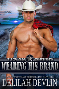 Title: Wearing His Brand (Texas Cowboys Series #1), Author: Delilah Devlin