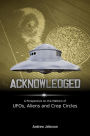 Acknowledged:A Perspective on the Matters of UFOs, Aliens and Crop Circles