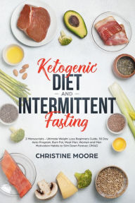 Title: Ketogenic Diet and Intermittent Fasting: Ultimate Weight Loss Beginners Guide, 30 Day Keto Program, Burn Fat, Meal Plan, Women and Men Motivation Habits to Slim Down Forever, OMAD, Author: Christine Moore