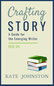 Title: Crafting Story - A Guide for the Emerging Writer, Author: Kate Johnston