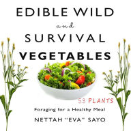 Title: Edible Wild and Survival Vegetables: Foraging for a Healthy Meal, Author: Nettah Eva Sayo