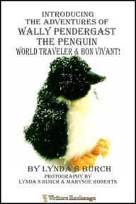 Title: Introducing the Adventures of Wally Pendergast the Penguin World Traveler and Bon Vivant!, Author: Lynda S. Burch