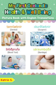 Title: My First Icelandic Health and Well Being Picture Book with English Translations (Teach & Learn Basic Icelandic words for Children, #23), Author: Katrin S.