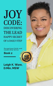 Title: Joy Code: Discovering the Lead Happy Secret in a Daily Step (Exceptional Faith and Leadership Series - Book 2), Author: Leigh K. Ware