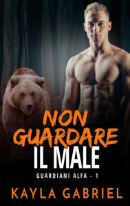 Title: Non guardare il male (Guardiani Alfa, #1), Author: Kayla Gabriel