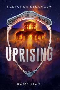 Title: Uprising (Chronicles of Alsea, #8), Author: Fletcher DeLancey