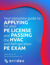Title: Your Complete Guide to Applying for Your PE License and Passing the HVAC and Refrigeration PE Exam, Author: Blake Boyd