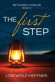Title: The First Step (Between Worlds, #3), Author: Lori Wolf-Heffner