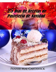 Title: 25 Días de Recetas de Pastelería de Navidad, Author: Pennie Mae Cartawick
