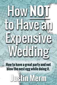 Title: How Not to Have an Expensive Wedding, Author: Justin Merm