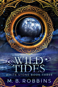 Title: Wild Tides (White Stone, #3), Author: M. B. Robbins