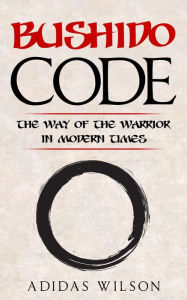 Title: Bushido Code - The Way Of The Warrior In Modern Times, Author: Adidas Wilson