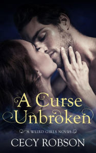 Title: A Curse Unbroken (Weird Girl Series #5), Author: Cecy Robson