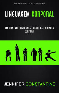 Title: Linguagem Corporal: Um Guia Inteligente Para Entender a Linguagem Corporal (Auto-ajuda: Body Language), Author: Jennifer Constantine