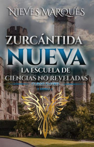 Title: Zurcántida Nueva. La Escuela de Ciencias No Reveladas (Curso Zafiro, #1), Author: Nieves Marqués