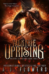 Title: Valkyrie Uprising (Valkyrie Allegiance, #3), Author: A.J. Flowers