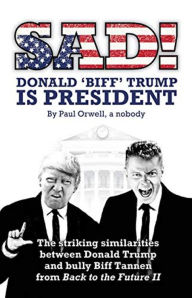 Title: Sad! Donald 'Biff' Trump Is President, Author: Paul Orwell