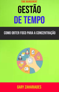 Title: Gestão de Tempo : Como Obter Foco Para a Concentração, Author: Gary Zahariades