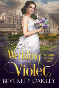 Title: Wedding Violet: A 'Pretty Woman' Fake Engagement Historical Romance (Fair Cyprians of London, #4), Author: Beverley Oakley