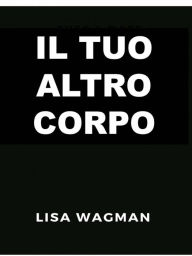 Title: Il Tuo Altro Corpo, Author: Lisa Wagman