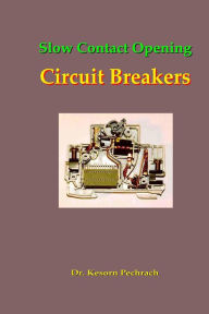 Title: Slow Contact Opening Circuit Breakers, Author: Kesorn Pechrach