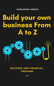 Title: Build your own business From A to Z, Author: abderrahim essaghiri