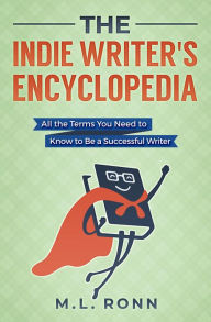 Title: The Indie Writer's Encyclopedia: All the Terms You Need to Know to Be a Successful Writer (Author Level Up, #1), Author: M.L. Ronn