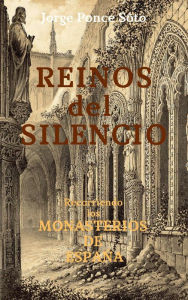 Title: Reinos del Silencio (recorriendo los monasterios de España), Author: Jorge Ponce Soto
