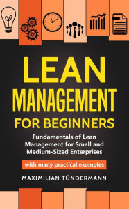 Title: Lean Management for Beginners: Fundamentals of Lean Management for Small and Medium-Sized Enterprises - With many Practical Examples, Author: Maximilian Tündermann