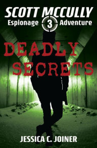Title: Deadly Secrets (A Scott McCully Espionage Adventure, #3), Author: Jessica C. Joiner