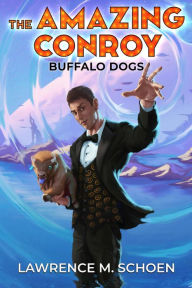 Title: Buffalo Dogs (The Amazing Conroy, #0), Author: Lawrence M. Schoen