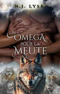 Title: Un Omega pour la Meute (La Destinée de la Meute, #1), Author: N.J. Lysk