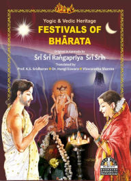 Title: Festivals of Bharata (Yogic & Vedic Heritage FESTIVALS OF BHARATA), Author: Sri Sri Rangapriya Sri Srih