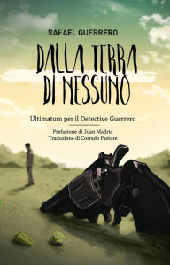 Title: Dalla terra di nessuno - Ultimatum per il Detective Guerrero, Author: Rafael Guerrero