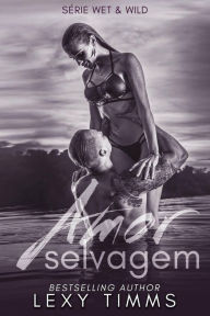 Title: Amor Selvagem (Série Wet & Wild, #2), Author: Lexy Timms