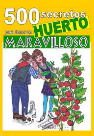 Title: 500 secretos para tener un huerto maravilloso, Author: Bruno Del Medico