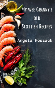 Title: My Wee Granny's Old Scottish Recipes (My Wee Granny's Scottish Recipes, #1), Author: Angela Hossack