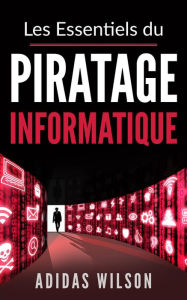 Title: Les Essentiels du Piratage Informatique, Author: Adidas Wilson