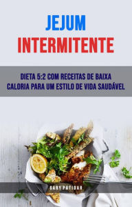Title: Jejum Intermitente: Dieta 5:2 Com Receitas De Baixa Caloria Para Um Estilo De Vida Saudável, Author: Gary Patidar