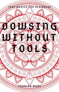 Title: Dowsing Without Tools, Author: Charles Mage