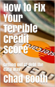 Title: How to Fix Your Terrible Credit Score: Getting Out of Debt the Easy Way!, Author: Chad Booth