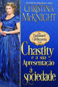 Title: Chastity e a sua apresentação à sociedade (Coleção/Série: A Série das Debutantes Destemidas, #4), Author: Christina McKnight