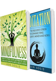 Title: Mindfulness: Meditation: 2 in 1 Bundle: Book 1: How to Find Your Authentic Self through Mindfulness Meditation + Book 2: Meditation: How to Relieve Stress by Connecting Your Body, Mind and Soul, Author: Jen Solis