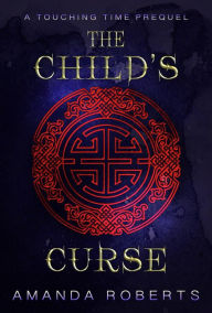 Title: The Child's Curse: A Touching Time Prequel Novella, Author: Amanda Roberts